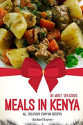 30 Most Delicious Meals in Kenya: All Delicious Kenyan Recipes - Paperback