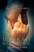 How To Raise Your Daughter Without Reading A Book: One Dad's Rules to Live By - Paperback