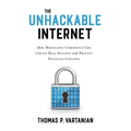 The Unhackable Internet: How Rebuilding Cyberspace Can Create Real Security and Prevent Financial Collapse - Hardcover