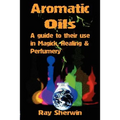 Aromatic Oils: A Guide to Their Use in Magick, Healing and Perfumery - Paperback