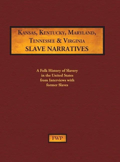 Kansas, Kentucky, Maryland, Tennessee & Virginia Slave Narratives: A Folk History of Slavery in the United States from Interviews with Former Slaves - Hardcover