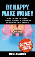 Be Happy, Make Money: How to Turn Your Skills, Talents, Hobbies & Ideas Into Multiple Income Streams - Paperback