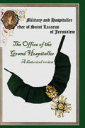 The Military & Hospital Order of St Lazarus of Jerusalem: The Office of the Grand Hospitaller: A historical review - Hardcover