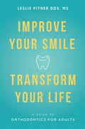 Improve Your Smile Transform Your Life: A Guide to Orthodontics for Adults - Paperback