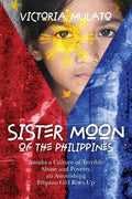 Sister Moon of the Phillippines: Amidst a Culture of Terrible Abuse and Poverty, an Astonishing Filipino Girl Rises Up - Paperback