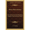 Movie Mad America: An Utterly Frank and Revealing Expose of the American Movie - Hardcover