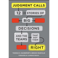 Judgment Calls: Twelve Stories of Big Decisions and the Teams That Got Them Right - Hardcover
