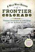 A Wild West History of Frontier Colorado: Pioneers, Gunslingers & Cattle Kings on the Eastern Plains - Paperback