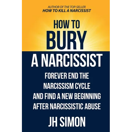 How To Bury A Narcissist: Forever End The Narcissism Cycle And Find A New Beginning After Narcissistic Abuse - Paperback