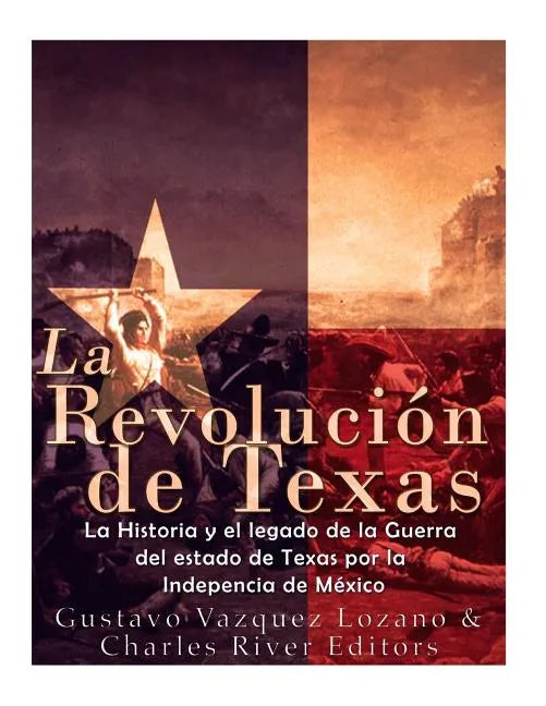 La Revolución de Texas: La historia y el legado de la Guerra del estado de Texas por la Independencia de México - Paperback