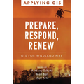 Prepare, Respond, Renew: GIS for Wildland Fire - Paperback
