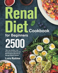 Renal Diet Cookbook for Beginners: 2500-Day Low Sodium, Low Phosphorus Healthiest and Mouthwatering Recipes to Manage Kidney Disease - Paperback