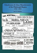 Glasshouses and Glass Manufacturers of the Pittsburgh Region: 1795 - 1910 - Hardcover