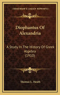 Diophantus Of Alexandria: A Study In The History Of Greek Algebra (1910) - Hardcover