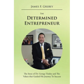 The Determined Entrepreneur: The Story of Dr. George Tinsley and the Values That Guided His Journey to Success - Paperback
