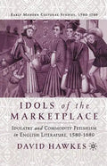Idols of the Marketplace: Idolatry and Commodity Fetishism in English Literature, 1580-1680 - Paperback