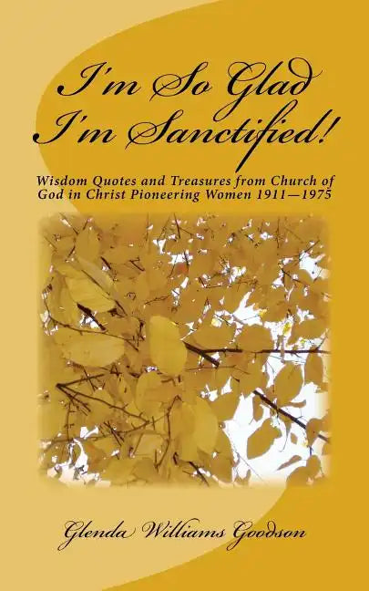 I'm So Glad I'm Sanctified!: Wisdom Quotes and Treasures from Church of God in Christ Pioneering Women 1911-1975 - Paperback