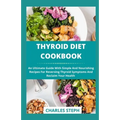 Thyroid Diet Cookbook: An Ultimate Guide With Simple And Nourishing Recipes For Reversing Thyroid Symptoms And Reclaim Your Health - Paperback