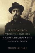 Freedom from Violence and Lies: Anton Chekhov's Life and Writings - Hardcover