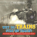 Why Do Trains Stay on Track? Train Books for Kids Children's Transportation Books - Paperback