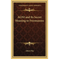 AGNI and Its Secret Meaning to Freemasons - Hardcover