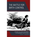 The Battle for Birth Control: Exploring the Lasting Consequences of the Movement's Early Rhetoric - Paperback