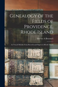 Genealogy of the Fields of Providence, Rhode Island: as Traced Mainly From Records and Papers in Rhode Island - Paperback