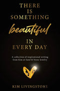 There Is Something Beautiful in Every Day: A Collection of Inspirational Writing From Kim at Sand & Stone Jewelry - Paperback