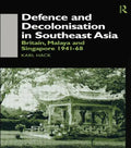 Defence and Decolonisation in South-East Asia: Britain, Malaya and Singapore 1941-1967 - Paperback