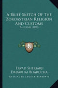 A Brief Sketch of the Zoroastrian Religion and Customs: An Essay (1893) - Paperback