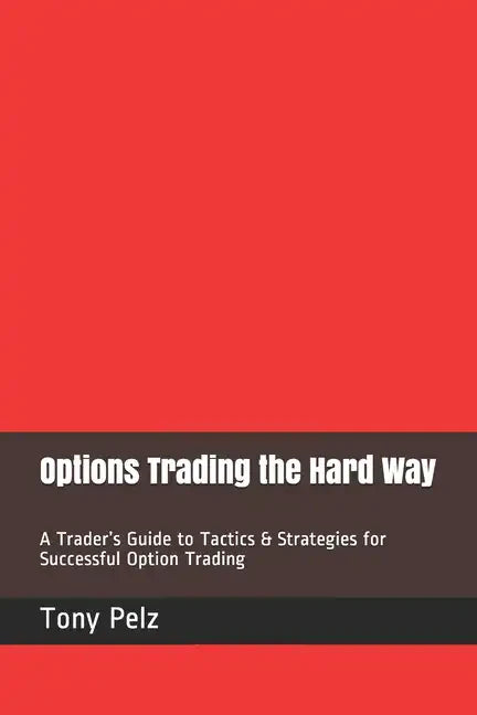 Options Trading the Hard Way: A Trader's Guide to Tactics & Strategies for Successful Option Trading - Paperback