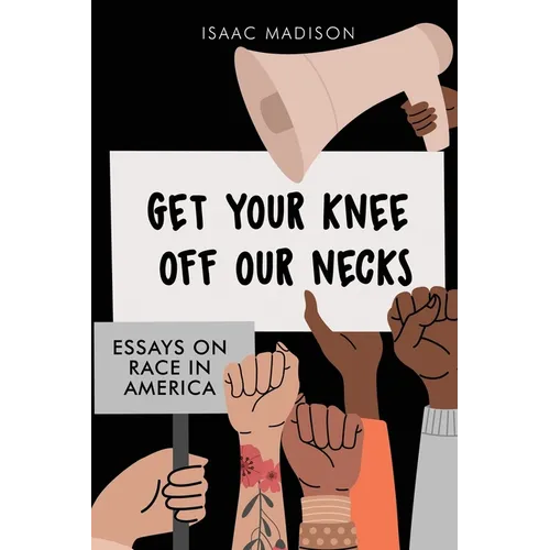 Get Your Knee Off Our Necks: Essays On Race In America - Paperback