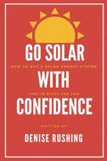 Go Solar with Confidence: How to Buy a Solar Energy System That Is Right for You - Paperback