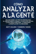 Cómo analizar a la gente: Una guía sobre los tipos de personalidad, el comportamiento humano, la psicología oscura, la inteligencia emocional, la pers - Paperback