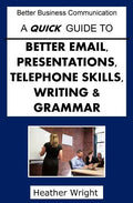 A Quick Guide to Better Emails, Presentations, Telephone Skills, Writing & Grammar - Paperback