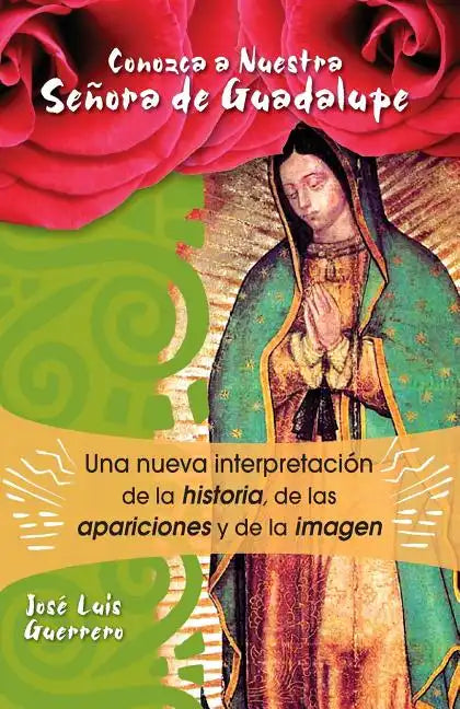 Conozca a Nuestra Senora de Guadalupe: Una Nueva Intepretacion de la Historia, de Las Apariciones - Paperback