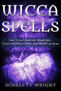 Wicca Spell: How To Get Started With Wiccan Spells, Discover The Book Of Shadows, Magic And Spells You Can Use - Paperback