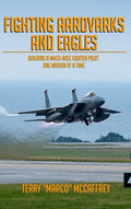 Fighting Aardvarks and Eagles: Building a Multi-role Fighter Pilot One Mission at a Time - Hardcover