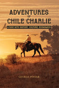 Adventures of Chile Charlie: A Ride into History, Culture, Economics - Paperback