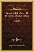 Ensayo Politico Sobre El Reino De La Nueva-Espana V2 (1822) - Paperback