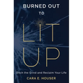 Burned Out to Lit Up: Ditch the Grind and Reclaim Your Life - Paperback