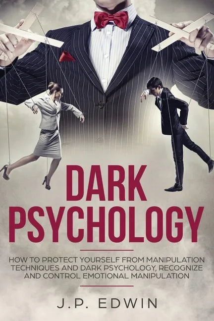 Dark Psychology: How to Protect Yourself from Manipulation Techniques and Dark Psychology, Recognize and Control Emotional Manipulation - Paperback