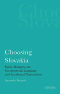 Choosing Slovakia: Slavic Hungary, the Czechoslovak Language and Accidental Nationalism - Paperback