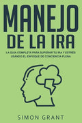 Manejo de la ira: La guía completa para superar tu ira y estrés usando el Enfoque de conciencia plena - Paperback