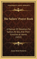 The Sailors' Prayer Book: A Manual Of Devotion For Sailors At Sea, And Their Families At Home (1852) - Hardcover