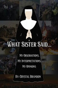 What Sister Said...: My Observations, My Interpretations, My Opinions - Paperback