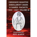 Cherokee Granted Enrollment Cards & Dawes Packets 1900 - 1907: Volume III - Paperback