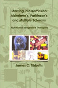 Starving into Remission: Alzheimer's, Parkinson's and Multiple Sclerosis Nutritional Integrative Therapies - Paperback
