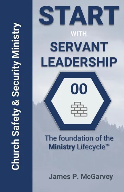 Servant Leadership: The Foundation of the Church Safety & Security Lifecyle - Paperback