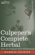 Culpeper's Complete Herbal: A Comprehensive Description of Nearly all Herbs with their Medicinal Properties and Directions for Compounding the Med - Paperback